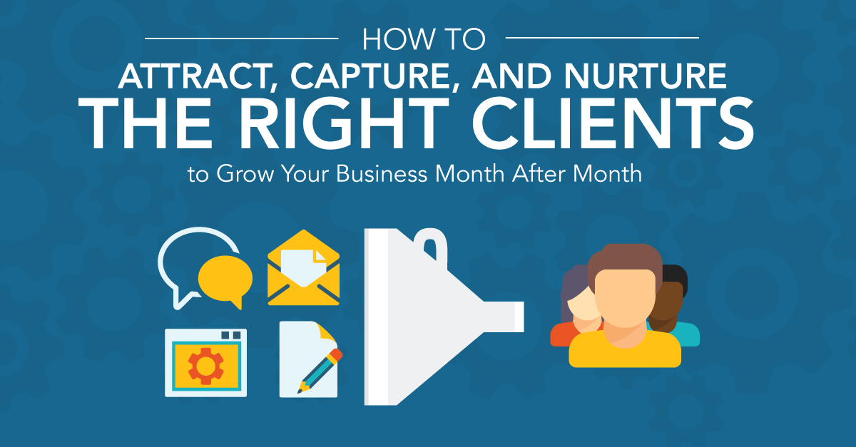 From Our NPE Friends: How to Attract, Capture, and Nurture the RIGHT Clients to Grow Your Business Month After Month