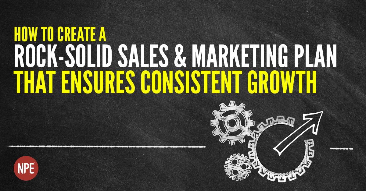 From Our NPE Friends: How To Create a ROCK-SOLID Sales and Marketing Plan That Ensures Consistent Growth