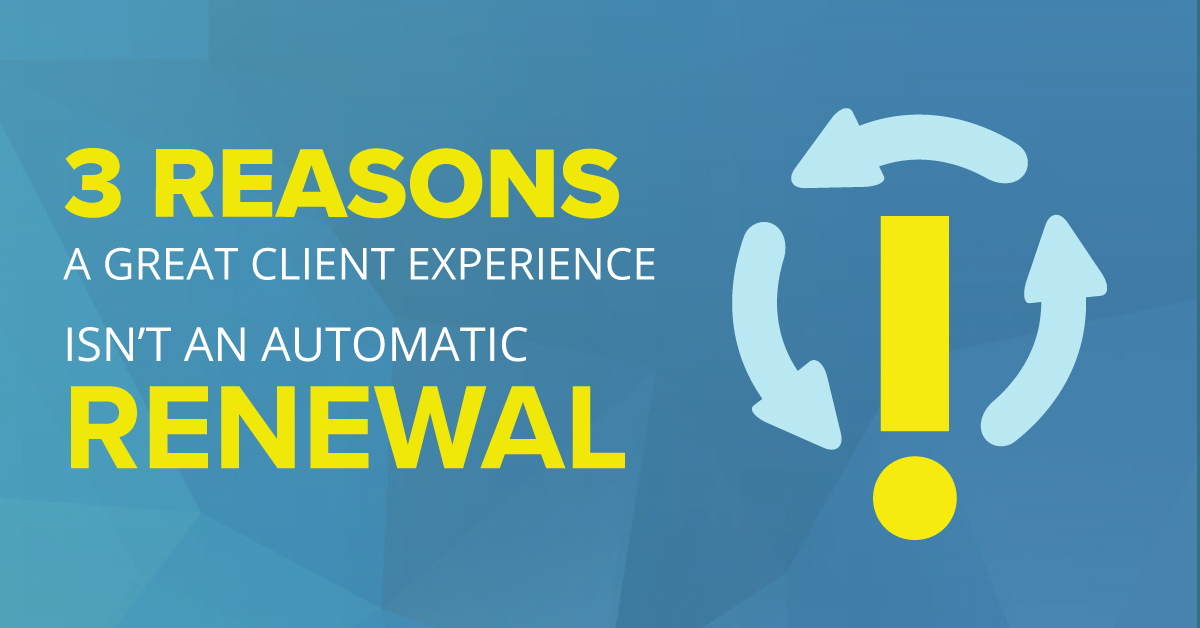 From Our NPE Friends: 3 Reasons a Great Client Experience isn’t an Automatic Renewal