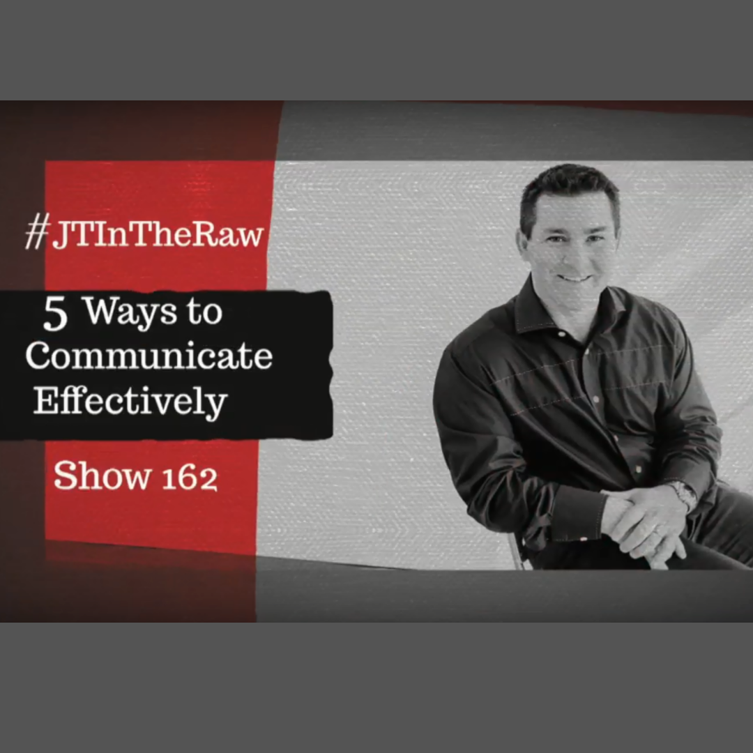 #JTInTheRaw Show 162 | 5 Ways to Communicate Effectively