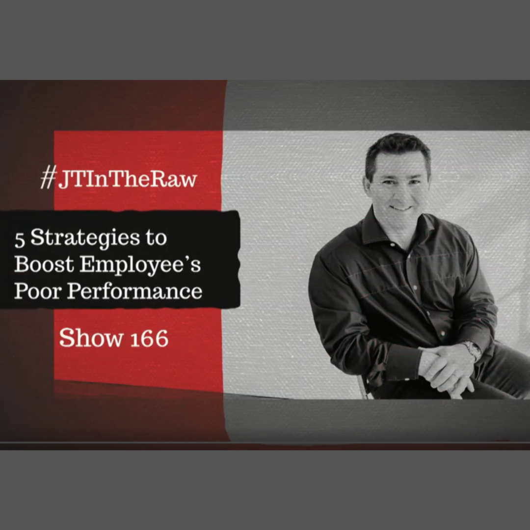 #JTInTheRaw Show 166 | 5 Strategies Smart Leaders Use to Improve Poor Employee Performance