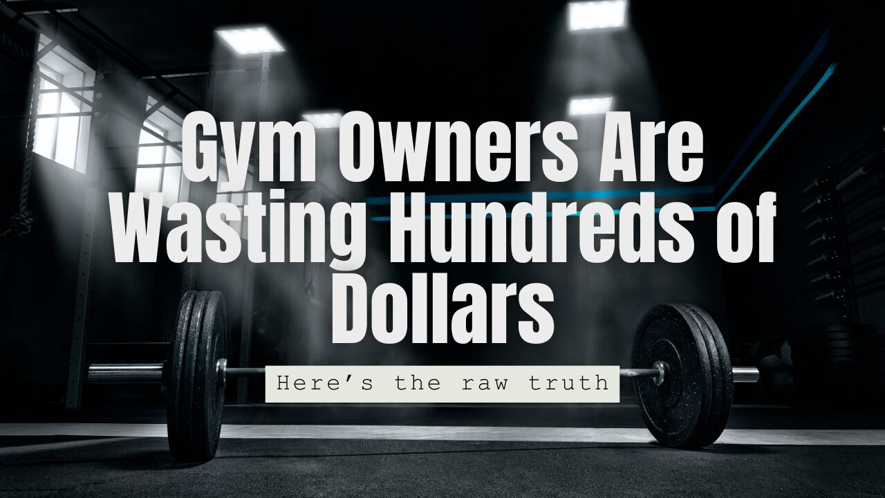 Gym Owners Are Wasting Hundreds of Dollars