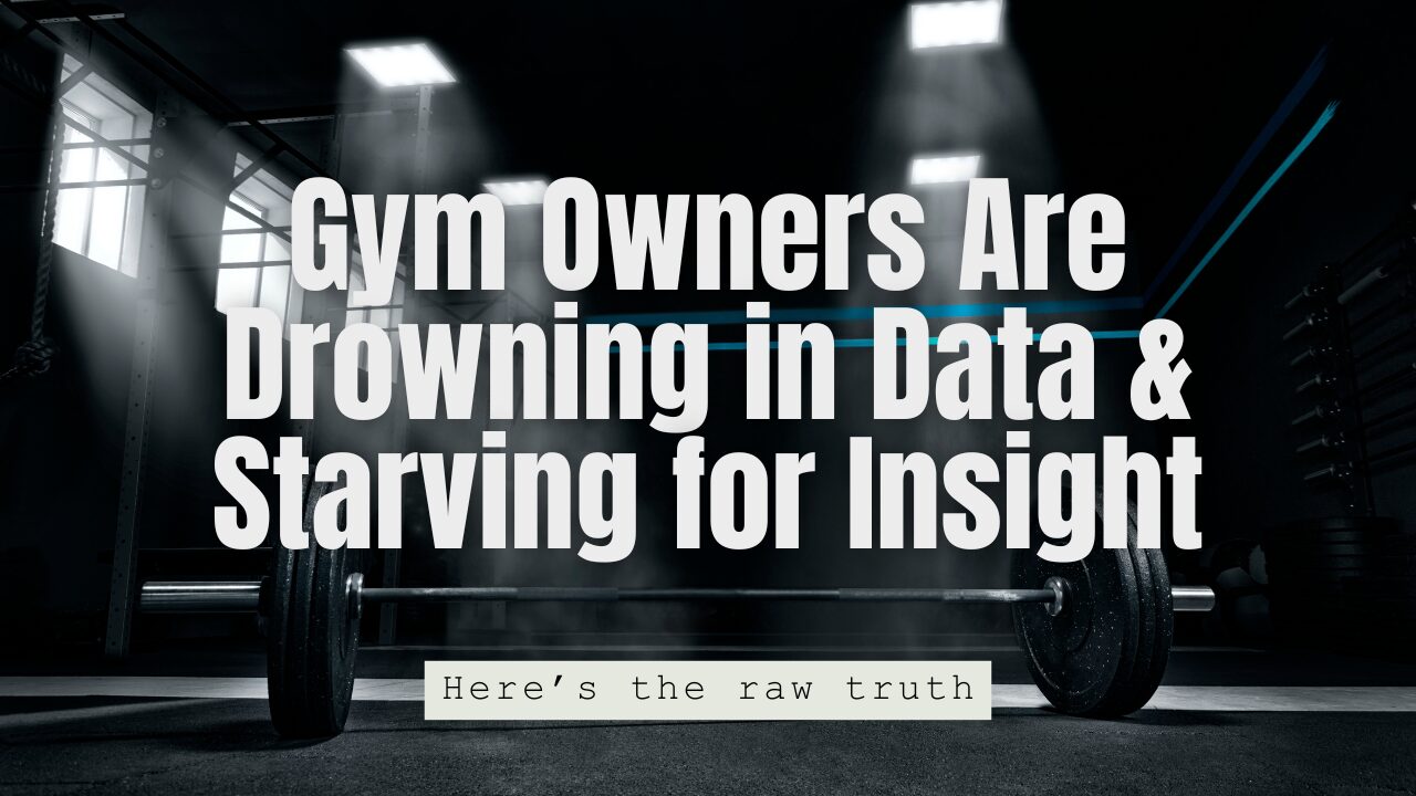 Gym Owners Are Drowning in Data & Starving for Insight