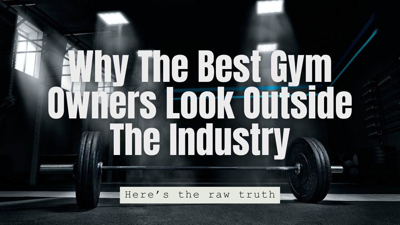Why The Best Gym Owners Look Outside The Industry