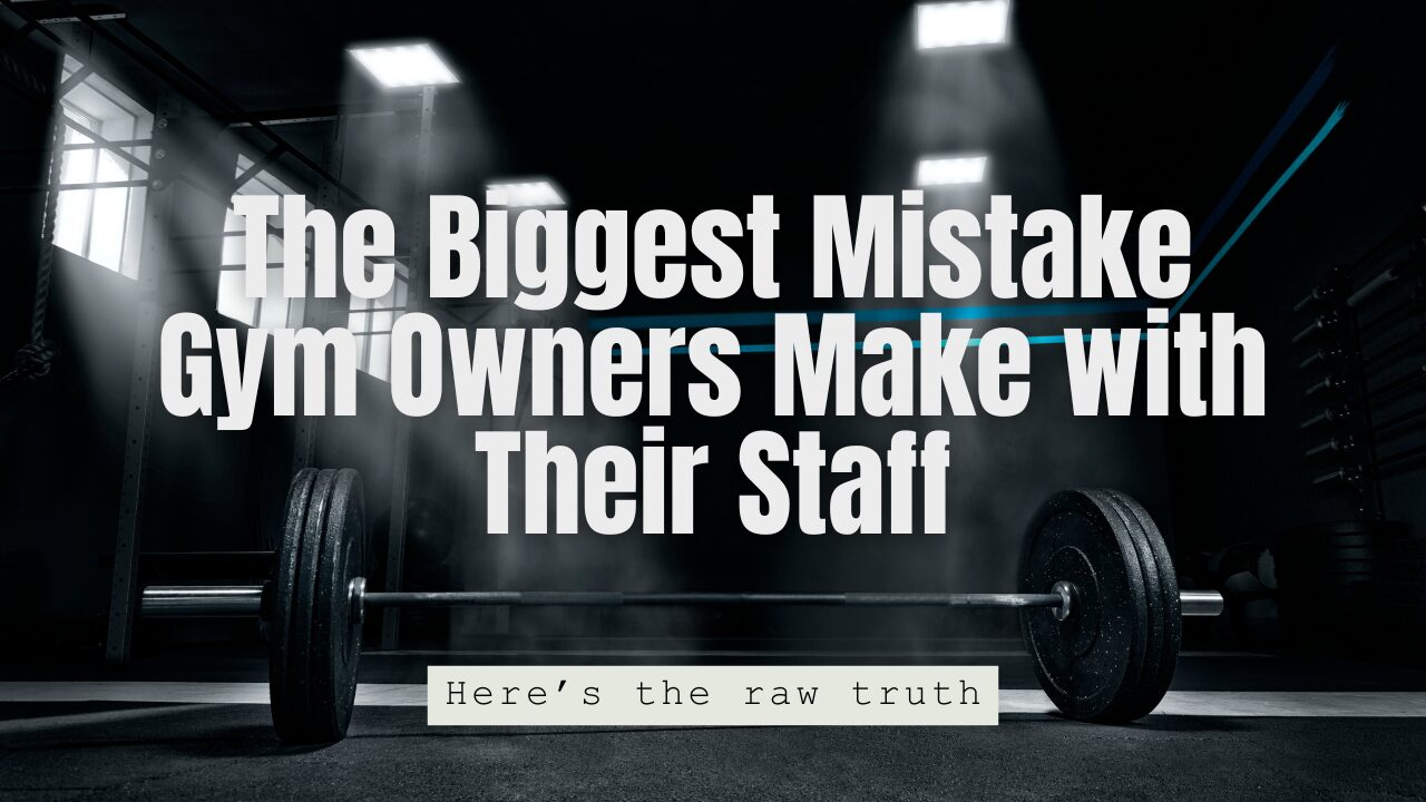 The Biggest Mistake Gym Owners Make with Their Staff