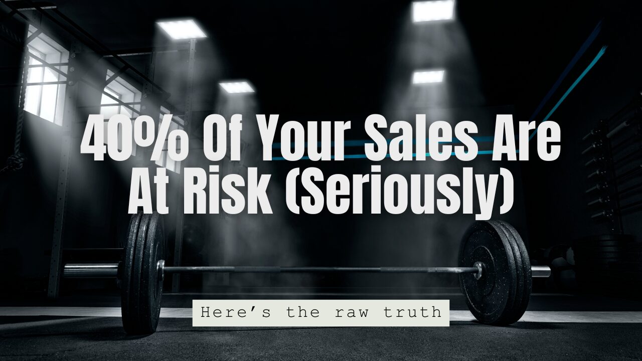 40% Of Your Sales Are At Risk (Seriously)