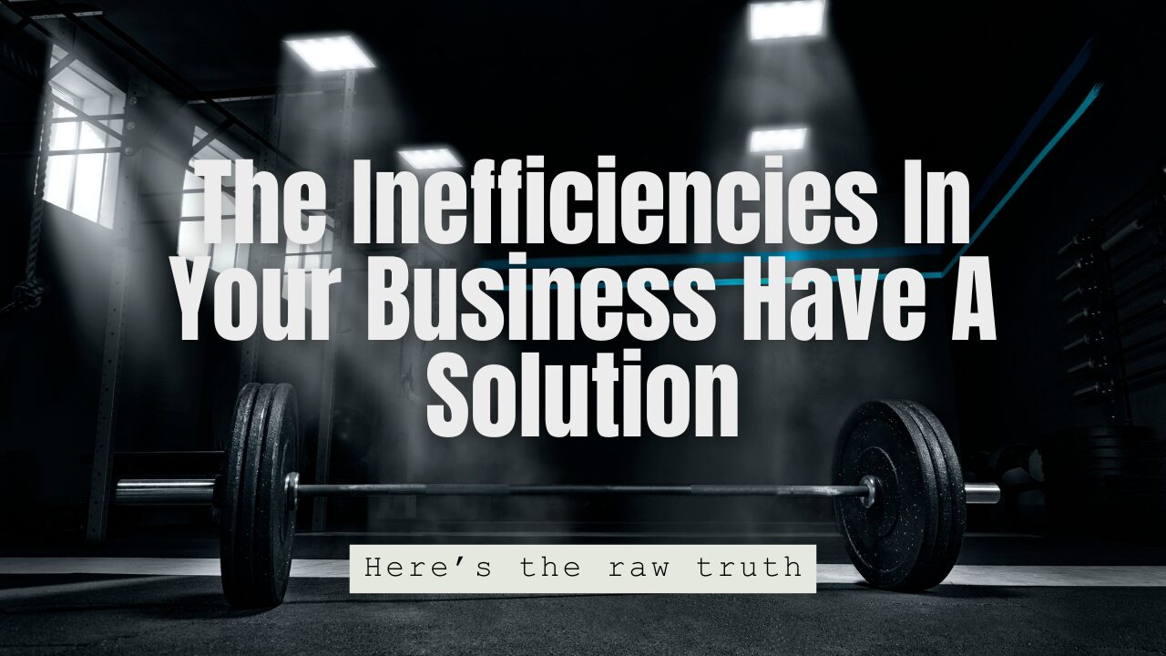 The Inefficiencies In Your Business Have A Solution