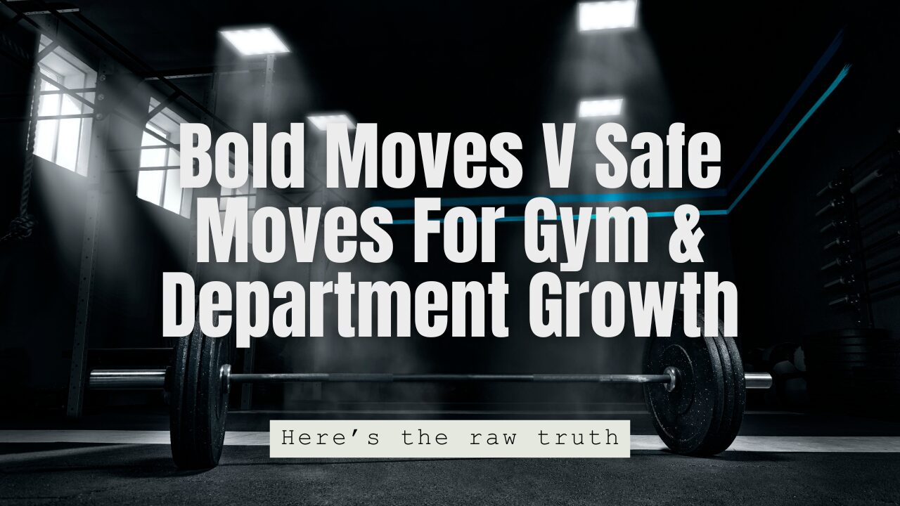 Bold Moves V Safe Moves For Gym & Department Growth