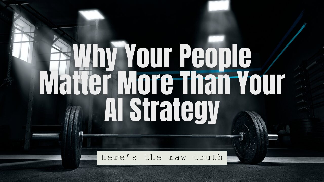 Why Your People Matter More Than Your AI Strategy