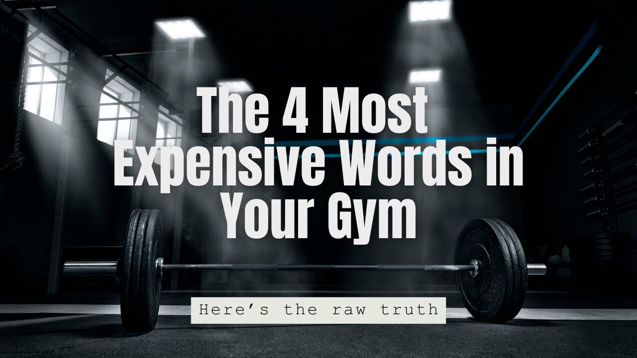 The 4 Most Expensive Words in Your Gym