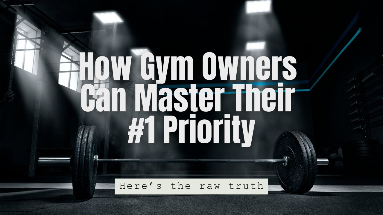 How Gym Owners Can Master Their #1 Priority